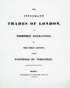 Titelpagina The Itinerant Trades of London in Thirteen engravings by the First Artists after Paintings by Francis Wheatley, Published by Colnaghi and Co. Pall Mal, 1794 door English School