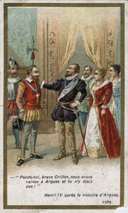 Hendrik IV, na de overwinning van Arques in 1589, zei op ironische toon tegen Louis de Crillon (briljante krijger van die tijd): 