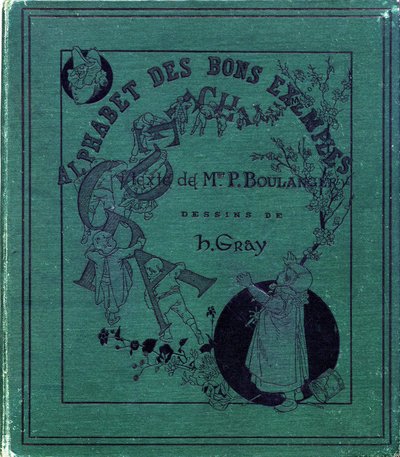 Omslag van het boek "Alphabet of good examples". Jules Levy, uitgever. Illustraties door Henri Boulanger, alias Henri Gray. Teksten door mevrouw P. Boulanger. Gravure en druk door Ch. Gillot, 79 rue Madame, Parijs. Rond 1890. Vind in elk beeld het illuster door Henri  Gray
