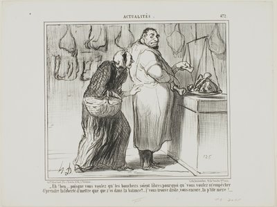 "- Nou, als je de slagershandel wilt bevrijden, waarom ben je er dan tegen dat ik een paar botten bij het vlees weeg... je bent echt vreemd, net als altijd!," bord 472 van Actualités door Honoré Victorin Daumier